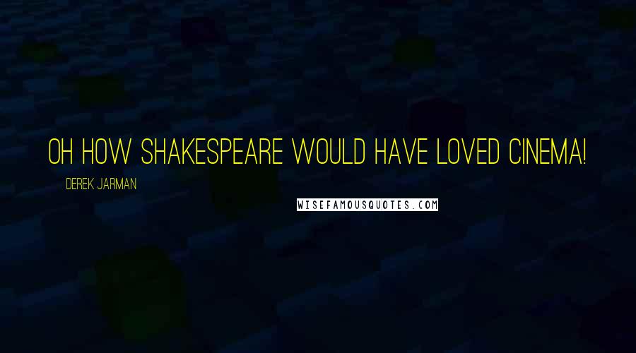 Derek Jarman Quotes: Oh how Shakespeare would have loved cinema!