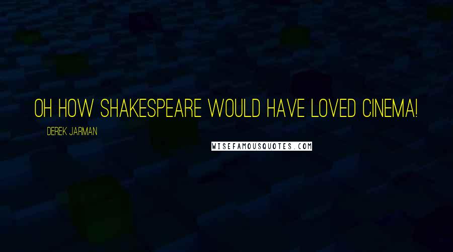 Derek Jarman Quotes: Oh how Shakespeare would have loved cinema!