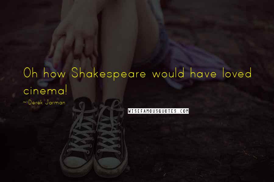 Derek Jarman Quotes: Oh how Shakespeare would have loved cinema!