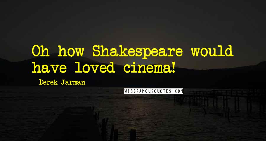 Derek Jarman Quotes: Oh how Shakespeare would have loved cinema!