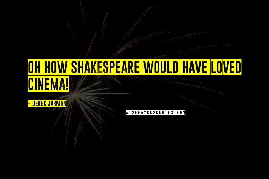 Derek Jarman Quotes: Oh how Shakespeare would have loved cinema!