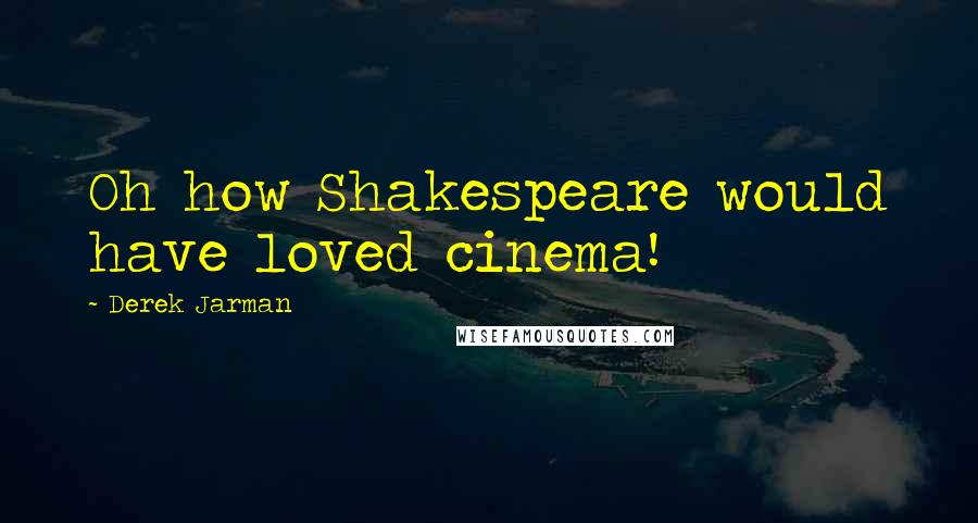 Derek Jarman Quotes: Oh how Shakespeare would have loved cinema!