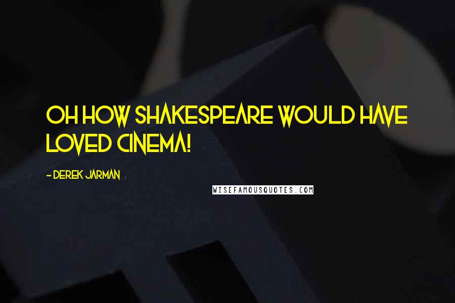 Derek Jarman Quotes: Oh how Shakespeare would have loved cinema!