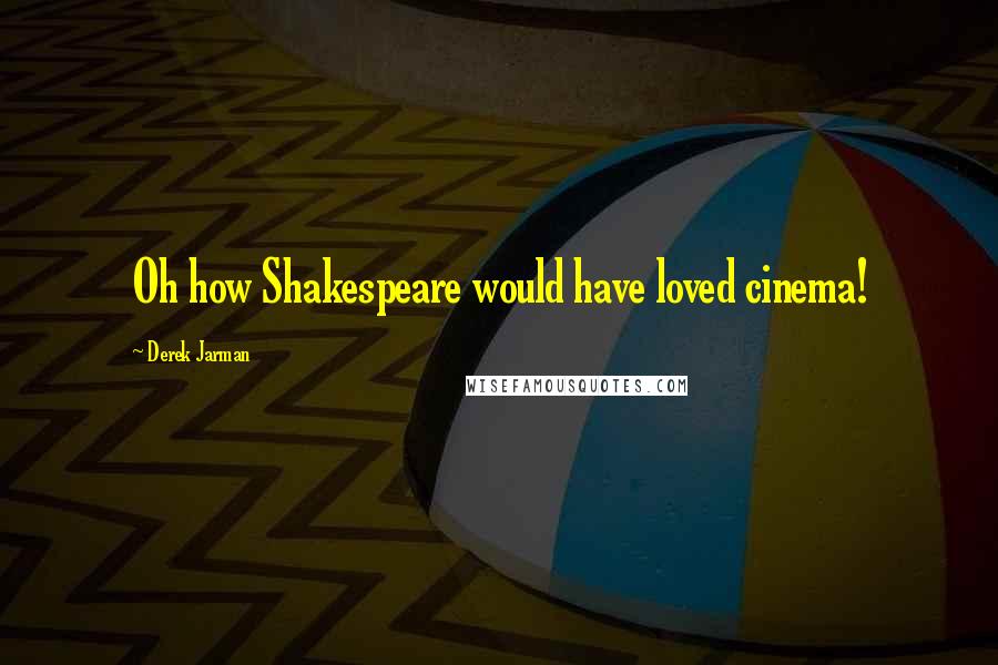 Derek Jarman Quotes: Oh how Shakespeare would have loved cinema!