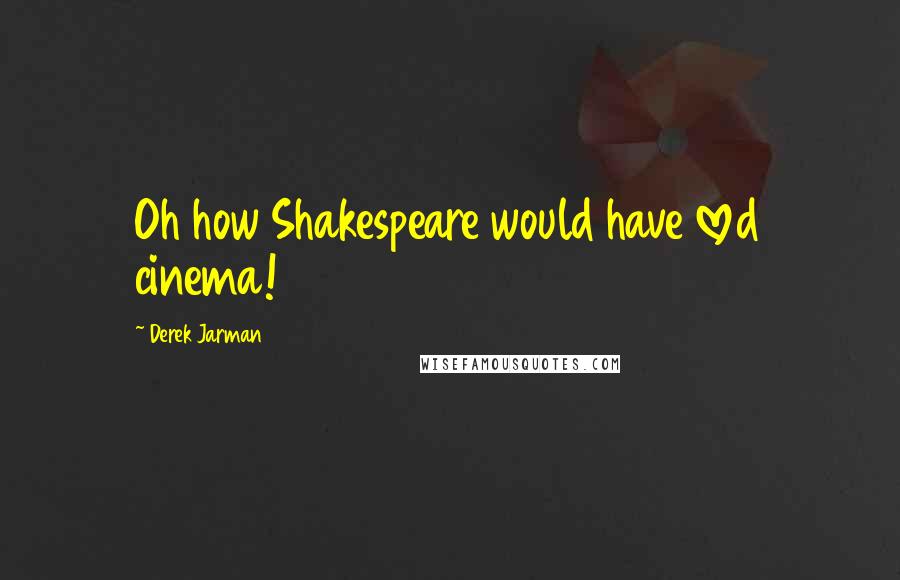 Derek Jarman Quotes: Oh how Shakespeare would have loved cinema!