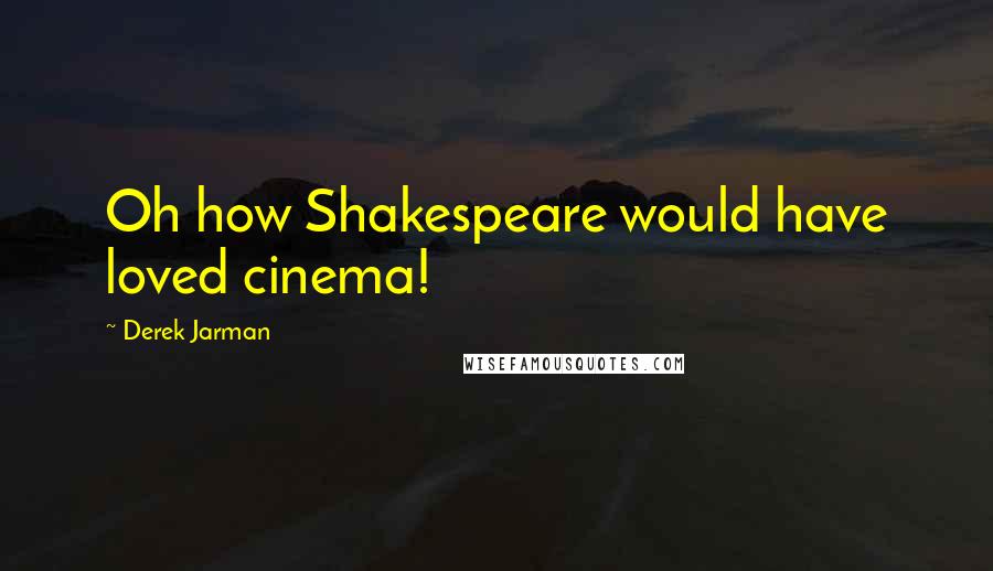 Derek Jarman Quotes: Oh how Shakespeare would have loved cinema!