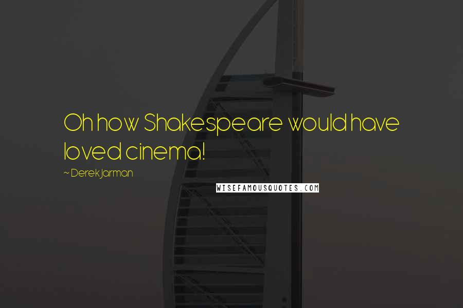 Derek Jarman Quotes: Oh how Shakespeare would have loved cinema!