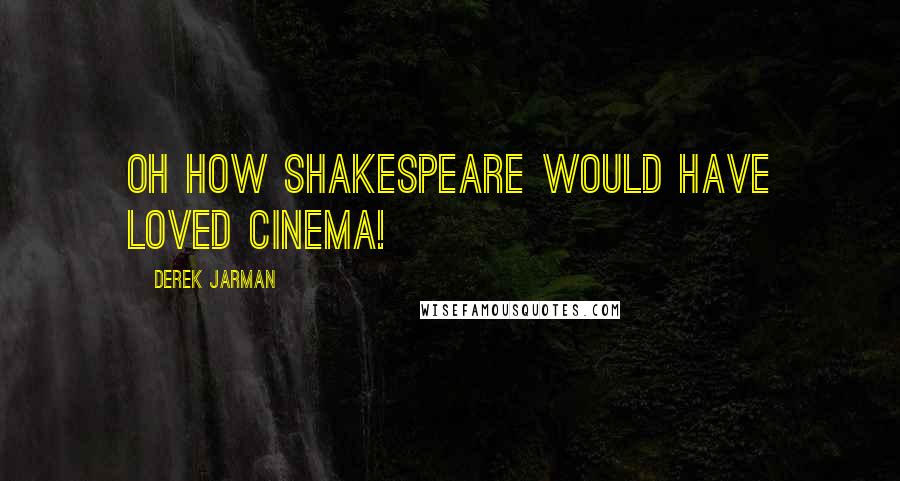 Derek Jarman Quotes: Oh how Shakespeare would have loved cinema!