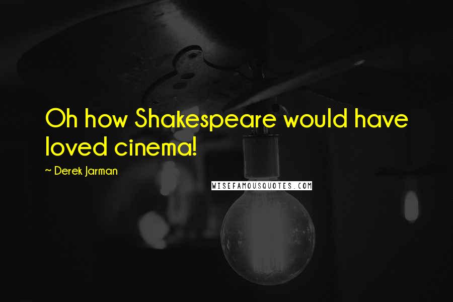 Derek Jarman Quotes: Oh how Shakespeare would have loved cinema!