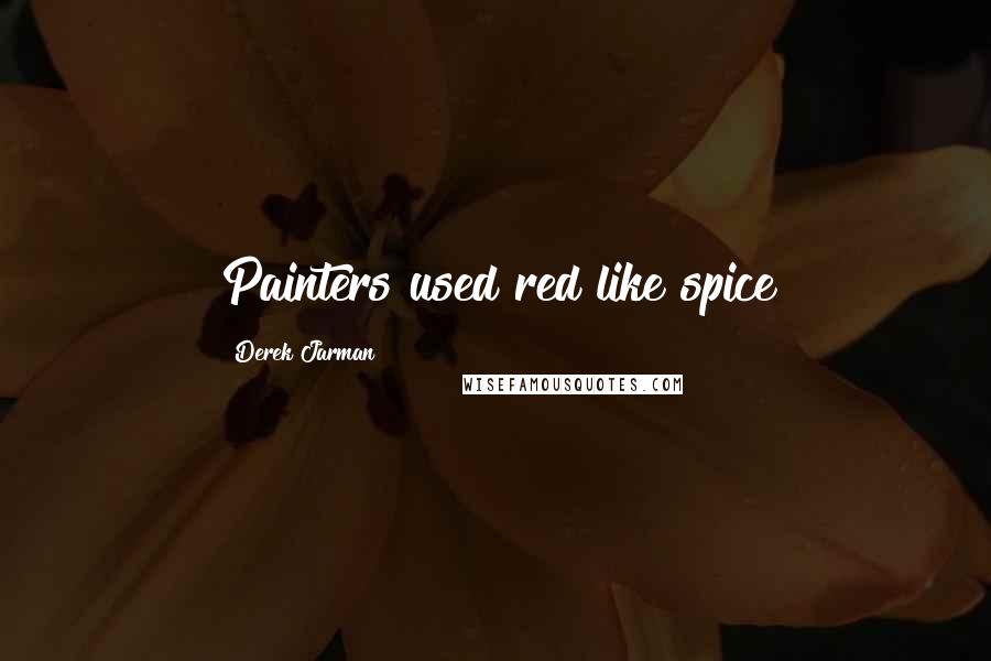 Derek Jarman Quotes: Painters used red like spice