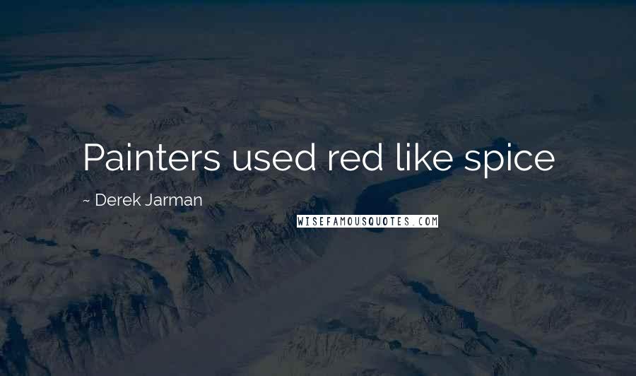 Derek Jarman Quotes: Painters used red like spice