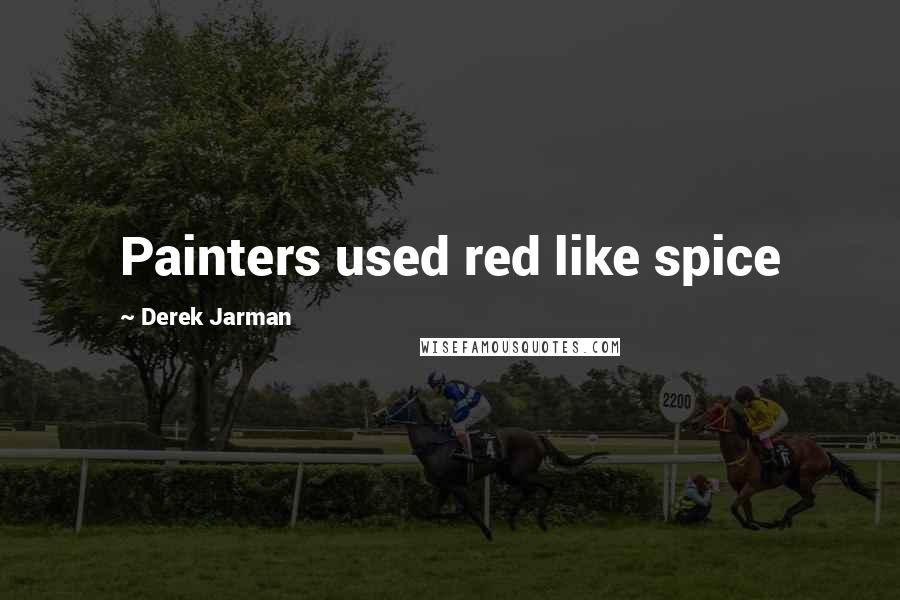 Derek Jarman Quotes: Painters used red like spice