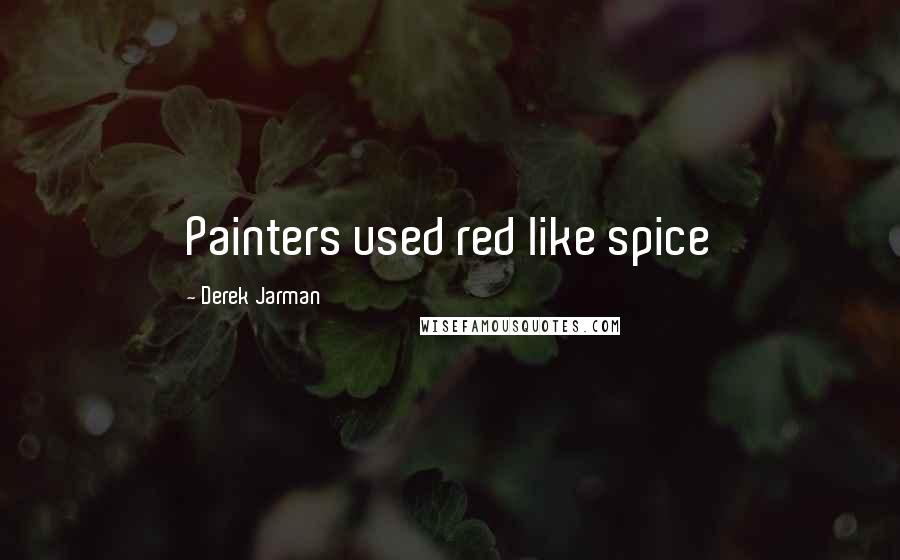 Derek Jarman Quotes: Painters used red like spice