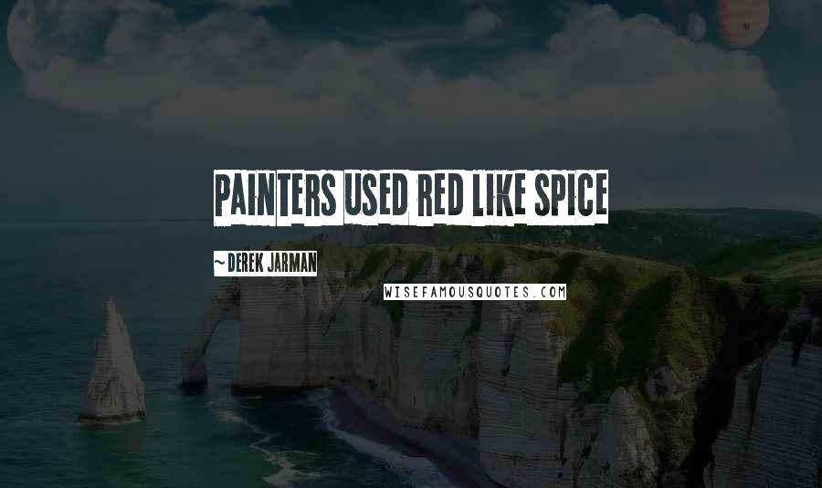Derek Jarman Quotes: Painters used red like spice