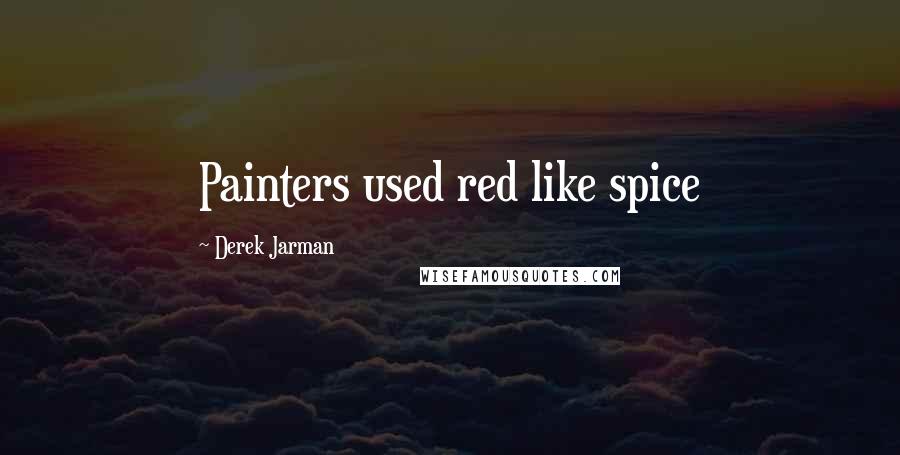 Derek Jarman Quotes: Painters used red like spice