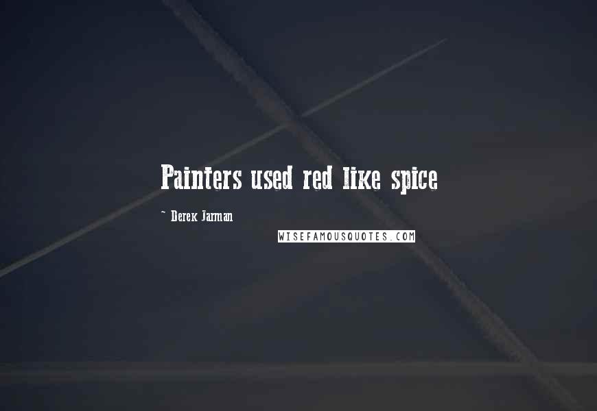 Derek Jarman Quotes: Painters used red like spice