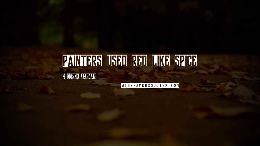 Derek Jarman Quotes: Painters used red like spice