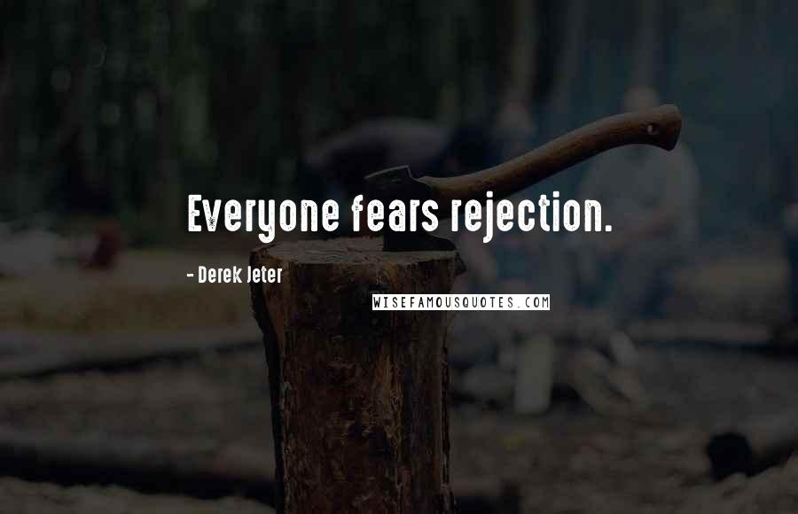 Derek Jeter Quotes: Everyone fears rejection.