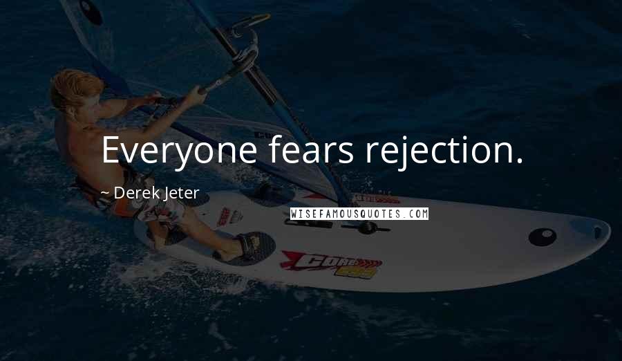 Derek Jeter Quotes: Everyone fears rejection.