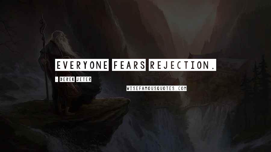 Derek Jeter Quotes: Everyone fears rejection.