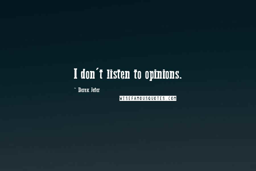 Derek Jeter Quotes: I don't listen to opinions.