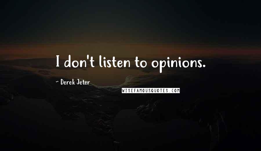 Derek Jeter Quotes: I don't listen to opinions.
