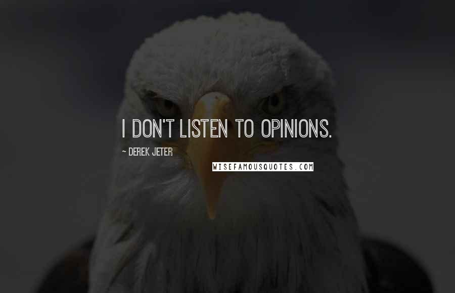 Derek Jeter Quotes: I don't listen to opinions.