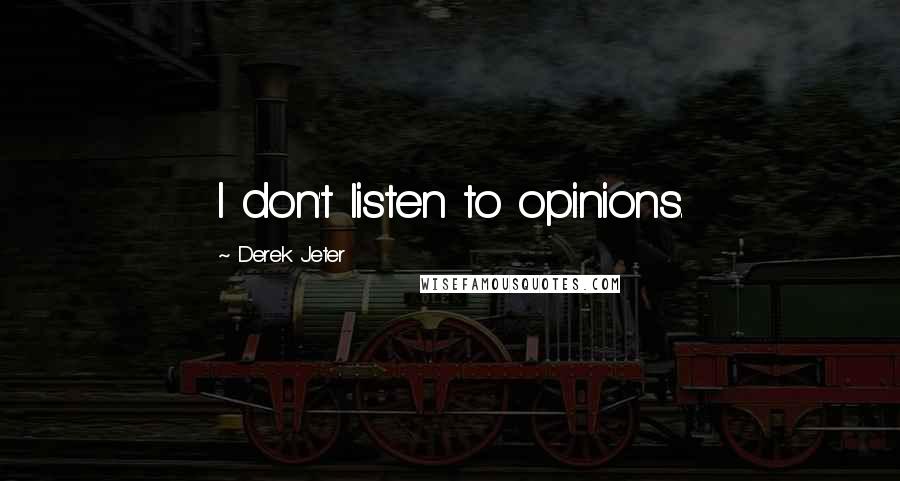 Derek Jeter Quotes: I don't listen to opinions.