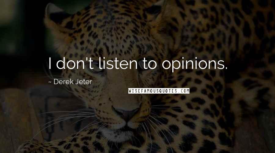Derek Jeter Quotes: I don't listen to opinions.