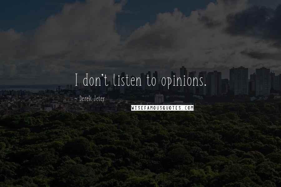 Derek Jeter Quotes: I don't listen to opinions.