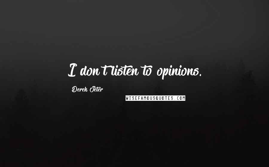 Derek Jeter Quotes: I don't listen to opinions.