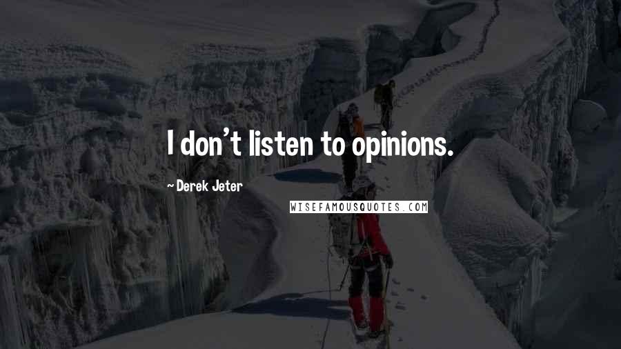 Derek Jeter Quotes: I don't listen to opinions.