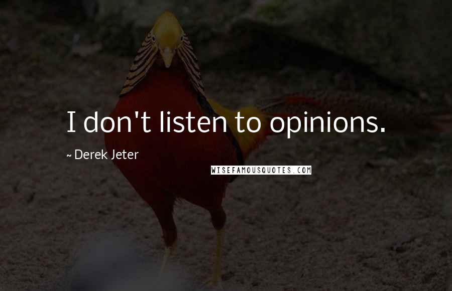 Derek Jeter Quotes: I don't listen to opinions.