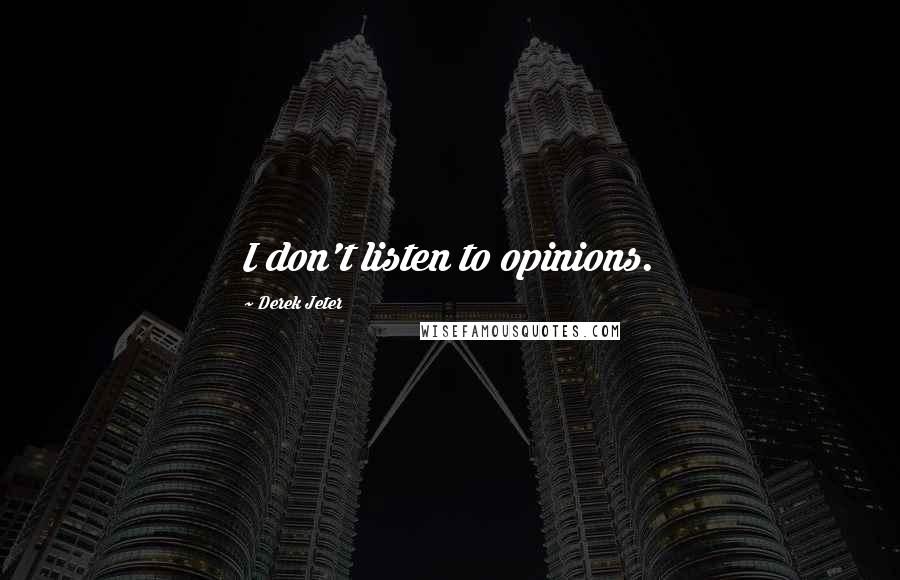 Derek Jeter Quotes: I don't listen to opinions.
