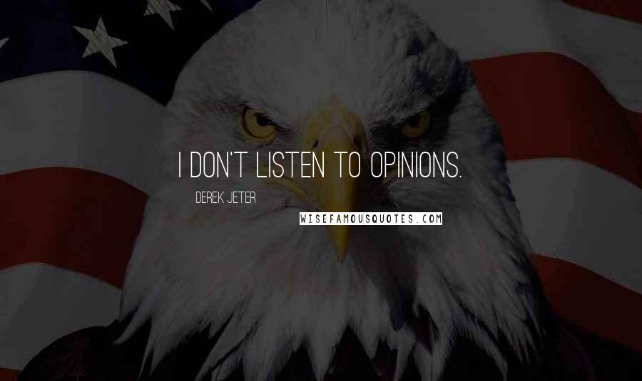 Derek Jeter Quotes: I don't listen to opinions.