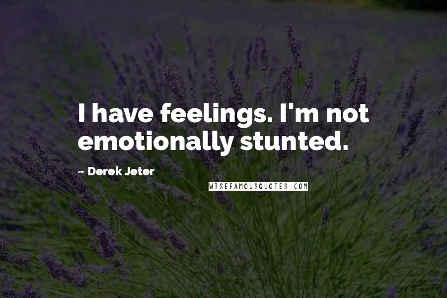 Derek Jeter Quotes: I have feelings. I'm not emotionally stunted.