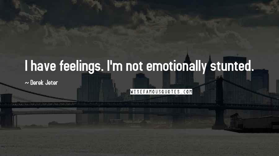 Derek Jeter Quotes: I have feelings. I'm not emotionally stunted.