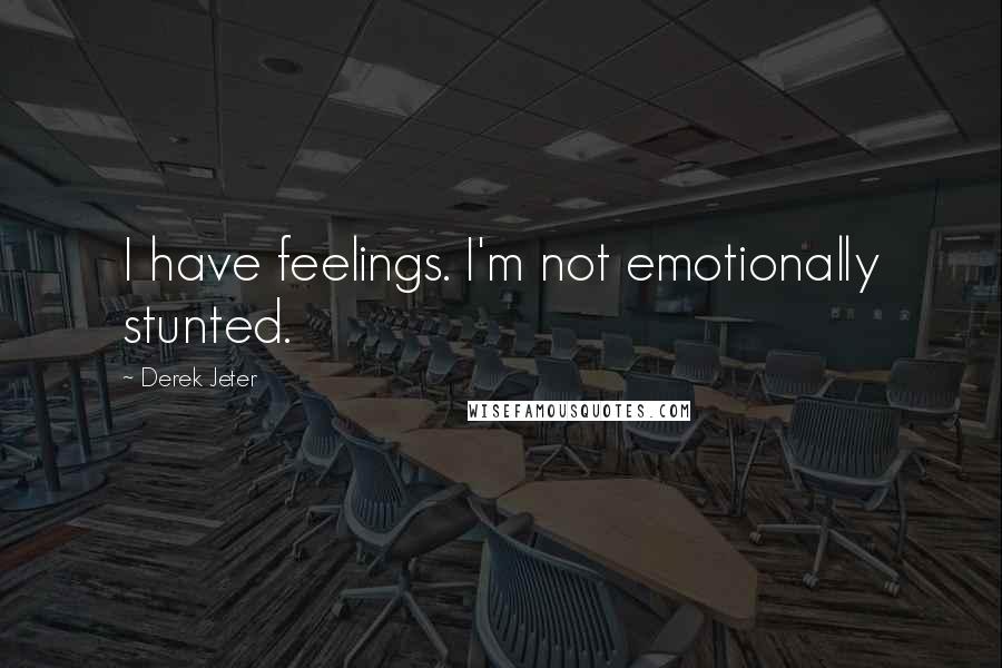 Derek Jeter Quotes: I have feelings. I'm not emotionally stunted.