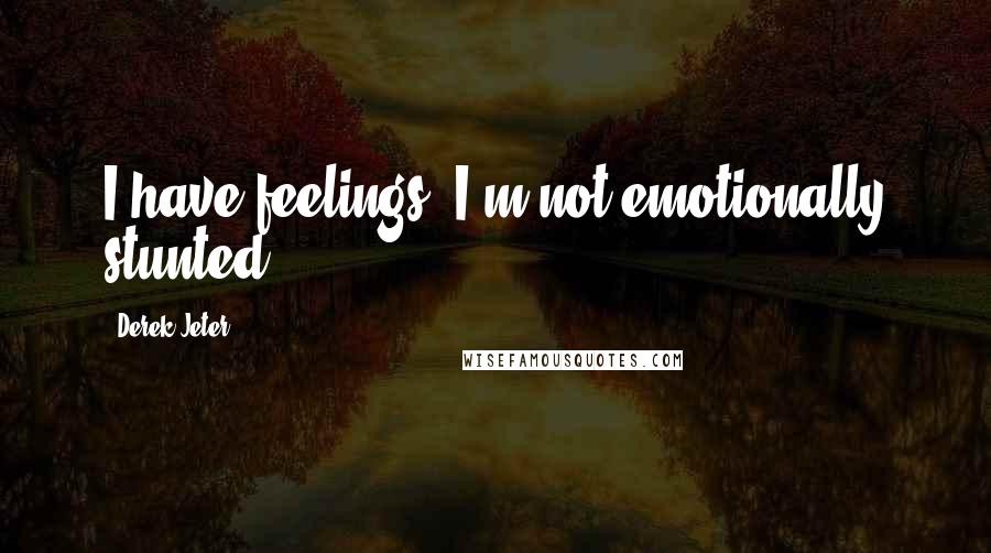 Derek Jeter Quotes: I have feelings. I'm not emotionally stunted.