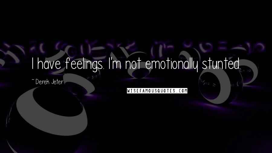 Derek Jeter Quotes: I have feelings. I'm not emotionally stunted.