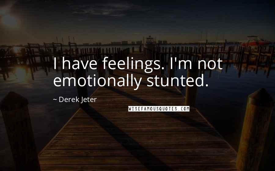 Derek Jeter Quotes: I have feelings. I'm not emotionally stunted.