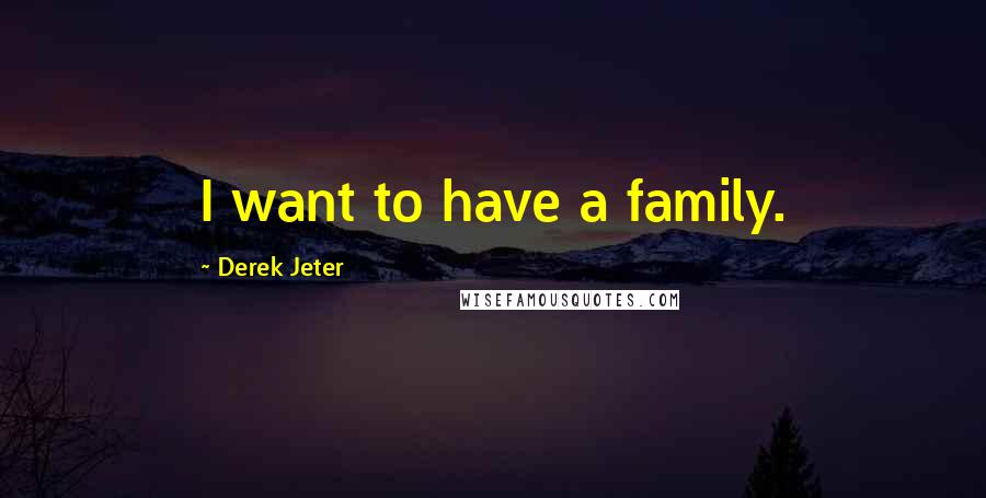 Derek Jeter Quotes: I want to have a family.