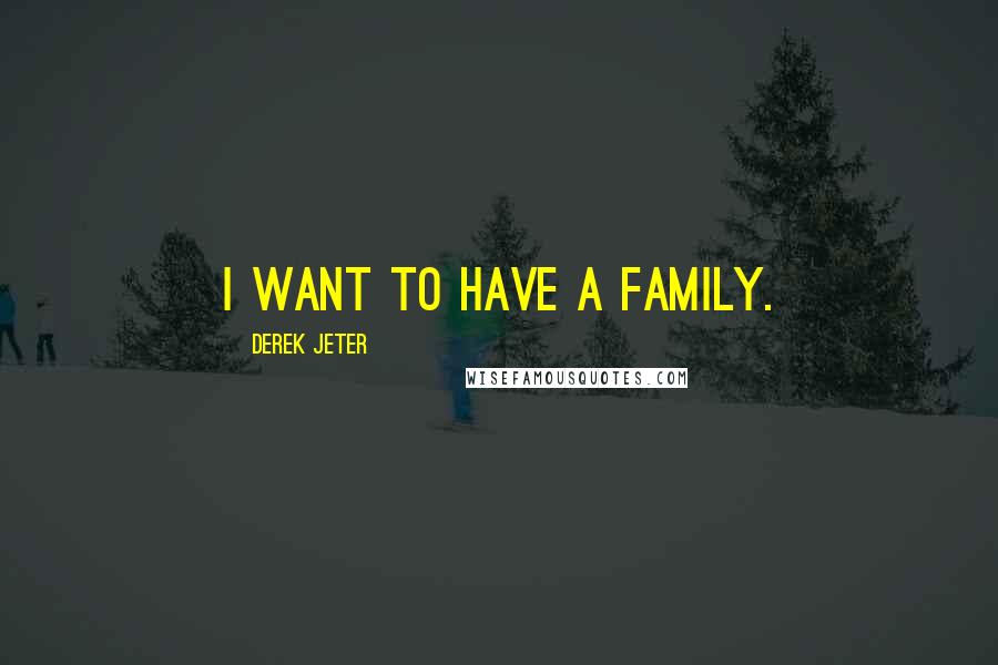 Derek Jeter Quotes: I want to have a family.