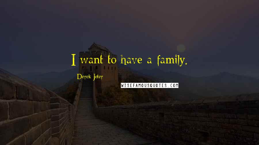 Derek Jeter Quotes: I want to have a family.