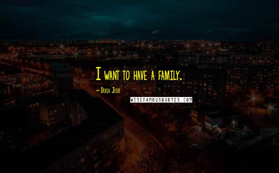 Derek Jeter Quotes: I want to have a family.