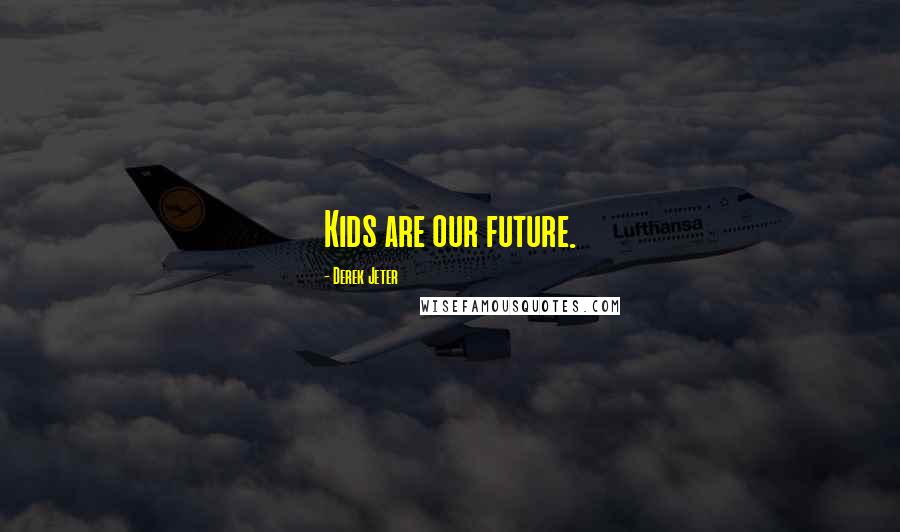 Derek Jeter Quotes: Kids are our future.