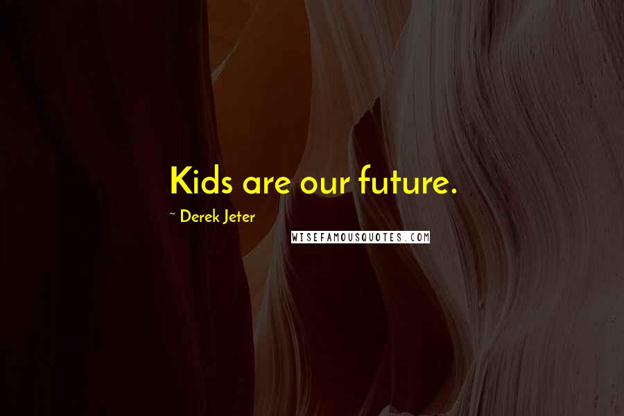 Derek Jeter Quotes: Kids are our future.