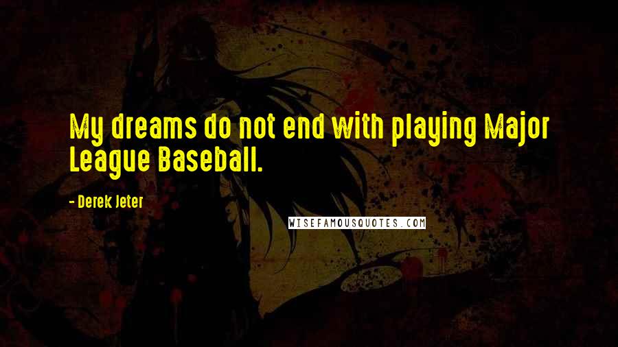 Derek Jeter Quotes: My dreams do not end with playing Major League Baseball.