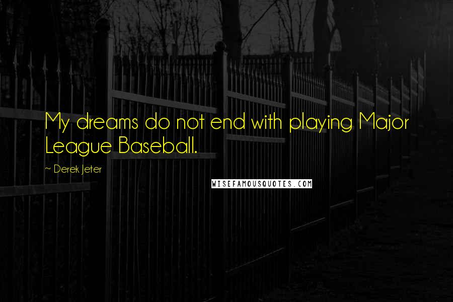 Derek Jeter Quotes: My dreams do not end with playing Major League Baseball.