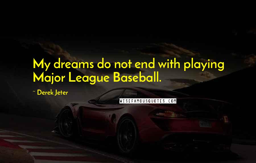 Derek Jeter Quotes: My dreams do not end with playing Major League Baseball.